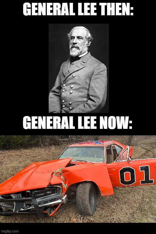 general lee | GENERAL LEE THEN:; GENERAL LEE NOW: | image tagged in general lee | made w/ Imgflip meme maker