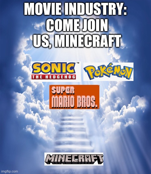 Can’t wait for the Minecraft movie! | MOVIE INDUSTRY:; COME JOIN US, MINECRAFT | image tagged in come join us blank,minecraft,pokemon,movies,super mario | made w/ Imgflip meme maker