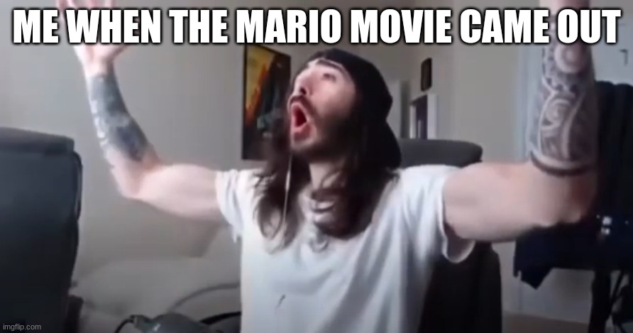 WOO, yeah baby thats what we've been waiting for | ME WHEN THE MARIO MOVIE CAME OUT | image tagged in woo yeah baby thats what we've been waiting for | made w/ Imgflip meme maker