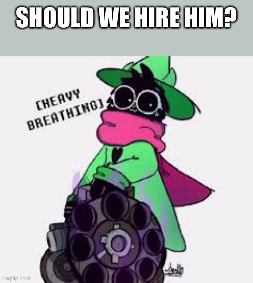 Well? | SHOULD WE HIRE HIM? | image tagged in ralsei | made w/ Imgflip meme maker