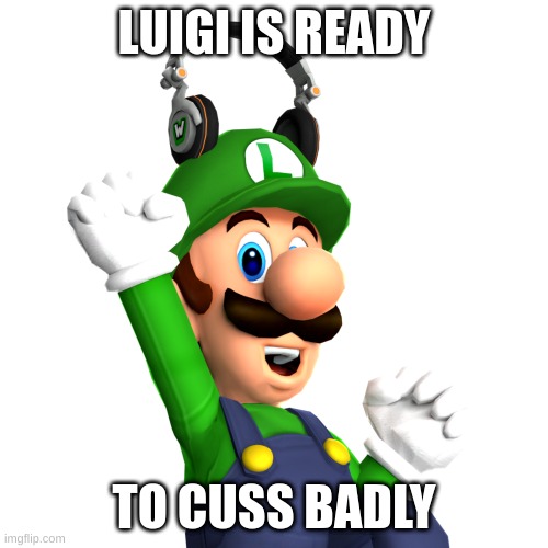 Weegeepie | LUIGI IS READY; TO CUSS BADLY | image tagged in weegeepie | made w/ Imgflip meme maker