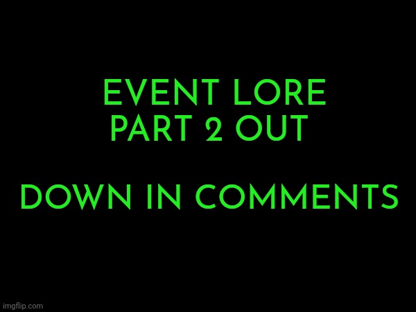 Chapter 1 part 2 out! | DOWN IN COMMENTS; EVENT LORE PART 2 OUT | made w/ Imgflip meme maker