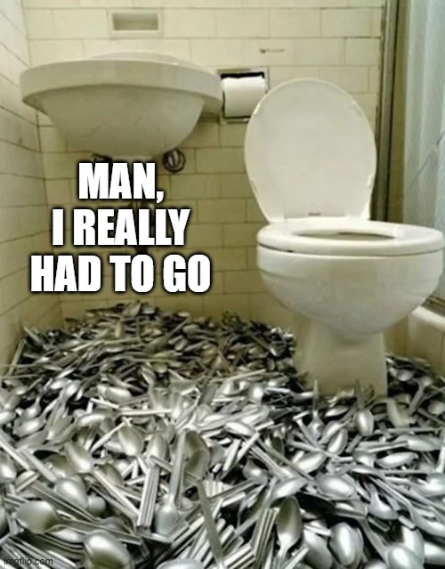 No Potty for Me | MAN, I REALLY HAD TO GO | image tagged in unsee juice | made w/ Imgflip meme maker