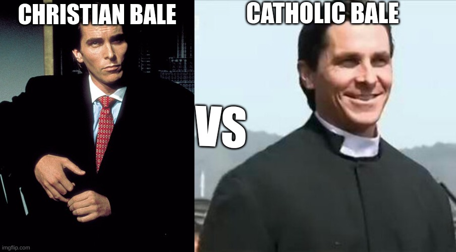 christian bale wins | CATHOLIC BALE; CHRISTIAN BALE; VS | image tagged in christian bale,memes,funny,fun stream | made w/ Imgflip meme maker