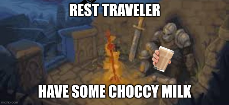 rest here traveler | REST TRAVELER; HAVE SOME CHOCCY MILK | image tagged in rest here traveler | made w/ Imgflip meme maker