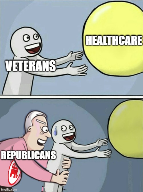 Every time | HEALTHCARE; VETERANS; REPUBLICANS | image tagged in running away balloon | made w/ Imgflip meme maker