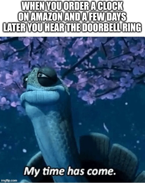 time has come to your house | image tagged in master oogway,time | made w/ Imgflip meme maker