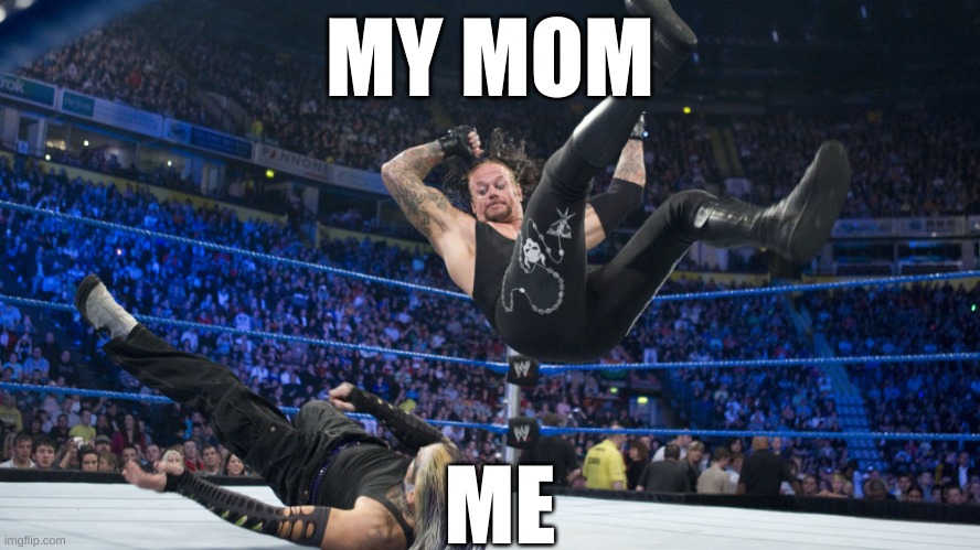 Meme Smackdown | MY MOM; ME | image tagged in meme smackdown | made w/ Imgflip meme maker