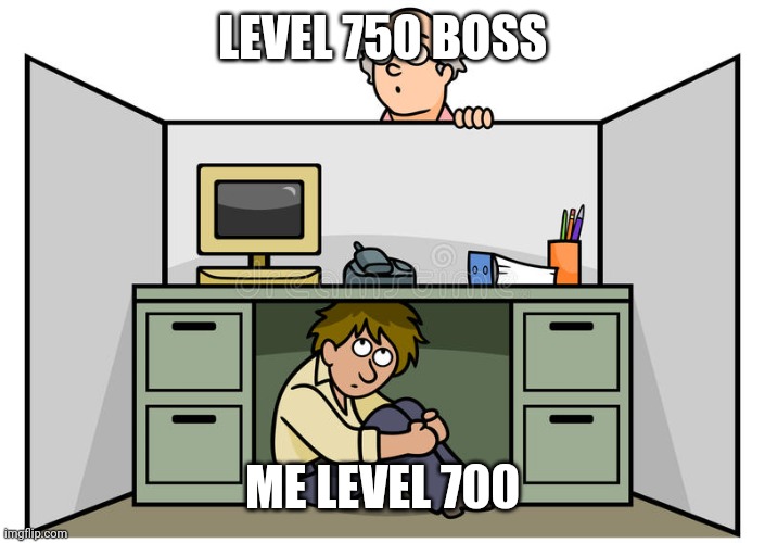 Hiding from... | LEVEL 750 BOSS; ME LEVEL 700 | image tagged in hiding from | made w/ Imgflip meme maker