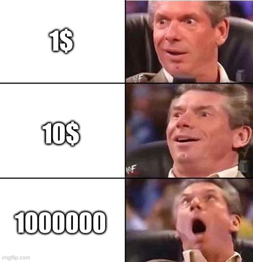 Vince McMahon | 1$; 10$; 1000000 | image tagged in vince mcmahon | made w/ Imgflip meme maker