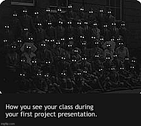 don't stutter | How you see your class during your first project presentation. | image tagged in memes,middle school | made w/ Imgflip meme maker