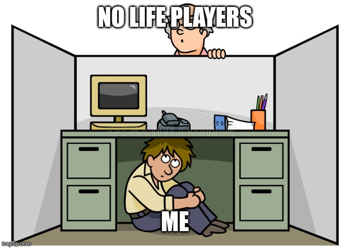 Hiding from... | NO LIFE PLAYERS; ME | image tagged in hiding from | made w/ Imgflip meme maker