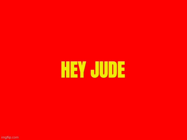 dont ask | HEY JUDE | image tagged in no | made w/ Imgflip meme maker