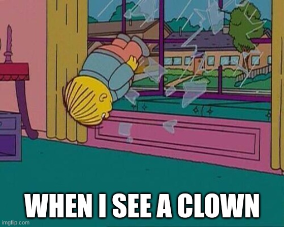 Simpsons Jump Through Window | WHEN I SEE A CLOWN | image tagged in simpsons jump through window | made w/ Imgflip meme maker