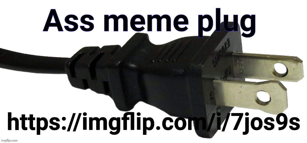 plug | Ass meme plug; https://imgflip.com/i/7jos9s | image tagged in plug | made w/ Imgflip meme maker