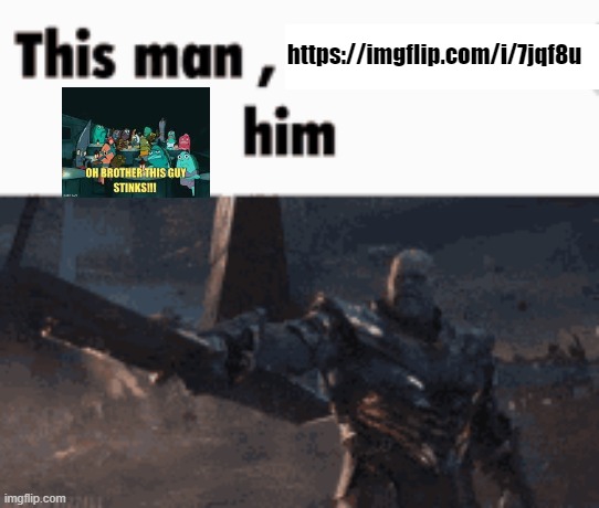 This man, _____ him | https://imgflip.com/i/7jqf8u | image tagged in this man _____ him | made w/ Imgflip meme maker