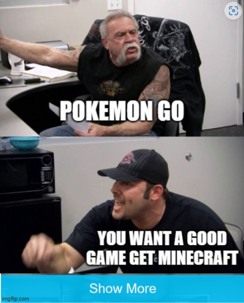 Minecraft and pokemon go are good. | image tagged in pokemon go,meme,sus,this meme is sus | made w/ Imgflip meme maker