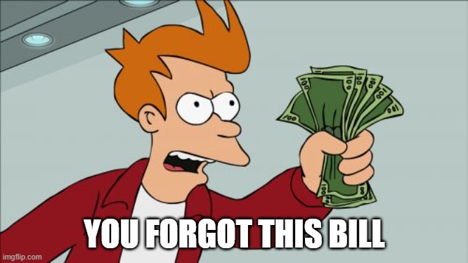 Shut Up And Take My Money Fry Meme | YOU FORGOT THIS BILL | image tagged in memes,shut up and take my money fry | made w/ Imgflip meme maker