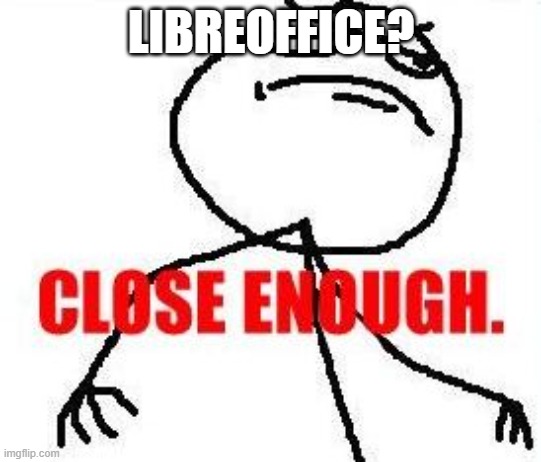 LibreOffice | LIBREOFFICE? | image tagged in memes,close enough,libreoffice,computer,ms office | made w/ Imgflip meme maker