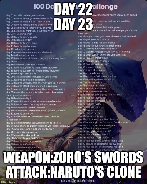100 day anime challenge | DAY 22
DAY 23; WEAPON:ZORO'S SWORDS
ATTACK:NARUTO'S CLONE | image tagged in 100 day anime challenge | made w/ Imgflip meme maker