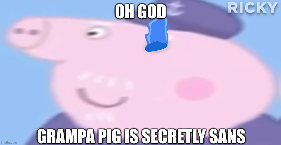 OH GOD; GRAMPA PIG IS SECRETLY SANS | image tagged in peppa pig | made w/ Imgflip meme maker