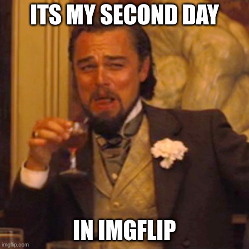 2nd day anniversary | ITS MY SECOND DAY; IN IMGFLIP | image tagged in memes,laughing leo,imgflip,anniversary,new | made w/ Imgflip meme maker