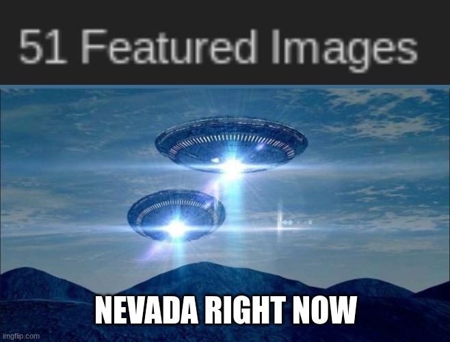 oh duck | NEVADA RIGHT NOW | image tagged in ufo visit,area 51,funny,you have been eternally cursed for reading the tags,oh wow are you actually reading these tags,dank | made w/ Imgflip meme maker