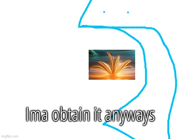 Ima obtain it anyways | made w/ Imgflip meme maker