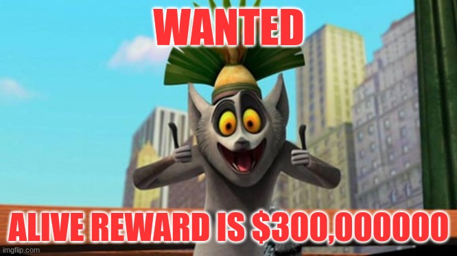 King Julien | WANTED; ALIVE REWARD IS $300,000000 | image tagged in king julien | made w/ Imgflip meme maker