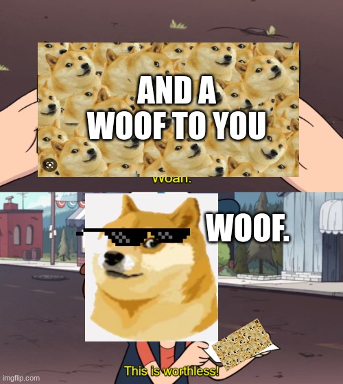 This is Worthless | AND A WOOF TO YOU; WOOF. | image tagged in this is worthless | made w/ Imgflip meme maker