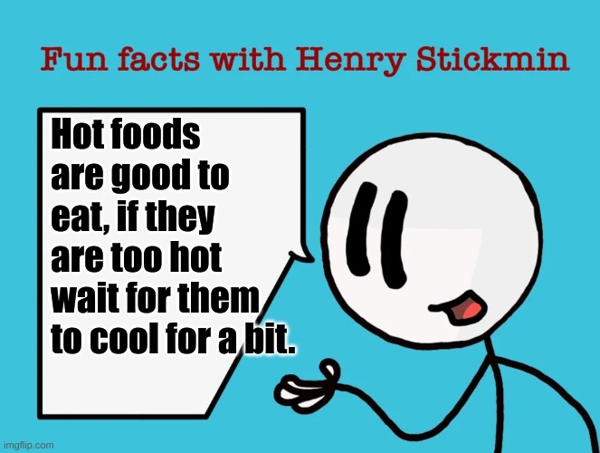Henry Stickmin fun facts: Hot food. | Hot foods are good to eat, if they are too hot wait for them to cool for a bit. | image tagged in fun facts with henry stickmin | made w/ Imgflip meme maker