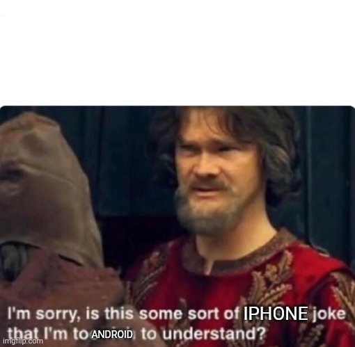 I'm sorry, is this some sort of peasant joke | IPHONE ANDROID | image tagged in i'm sorry is this some sort of peasant joke | made w/ Imgflip meme maker