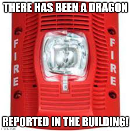 The voice evac in an anti-dragon organization's headquarters would say this... | THERE HAS BEEN A DRAGON; REPORTED IN THE BUILDING! | image tagged in fire alarm,wings of fire | made w/ Imgflip meme maker