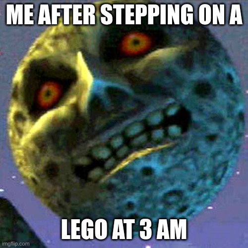moon zelda | ME AFTER STEPPING ON A; LEGO AT 3 AM | image tagged in moon zelda | made w/ Imgflip meme maker