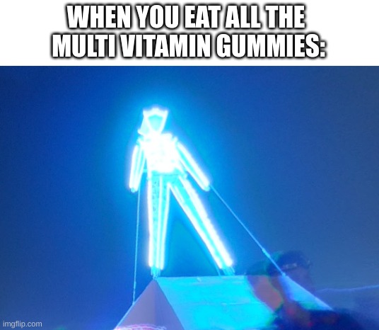 *dies of death* | WHEN YOU EAT ALL THE 
MULTI VITAMIN GUMMIES: | image tagged in funny,memes,funny memes | made w/ Imgflip meme maker