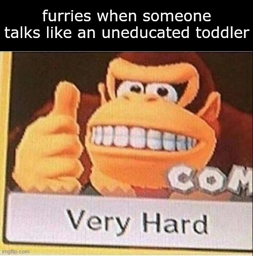 fr tho what is so "kAwAiI" about not pronouncing your "r"s | furries when someone talks like an uneducated toddler | image tagged in donkey kong very hard | made w/ Imgflip meme maker