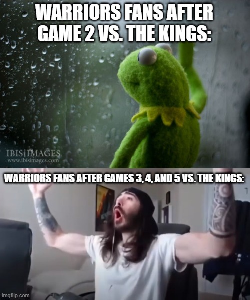 3-2....Just one more to END IT. | WARRIORS FANS AFTER GAME 2 VS. THE KINGS:; WARRIORS FANS AFTER GAMES 3, 4, AND 5 VS. THE KINGS: | image tagged in kermit window,woo yeah baby thats what we've been waiting for,golden state warriors,warriors,nba,fans | made w/ Imgflip meme maker