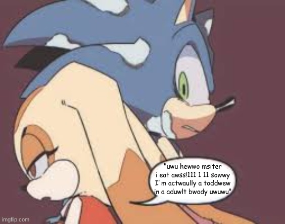furry talk be like | "uwu hewwo msiter i eat awss!111 1 11 sowwy I'm actwaully a toddwew in a aduwlt bwody uwuwu" | image tagged in cream talking menacingly | made w/ Imgflip meme maker