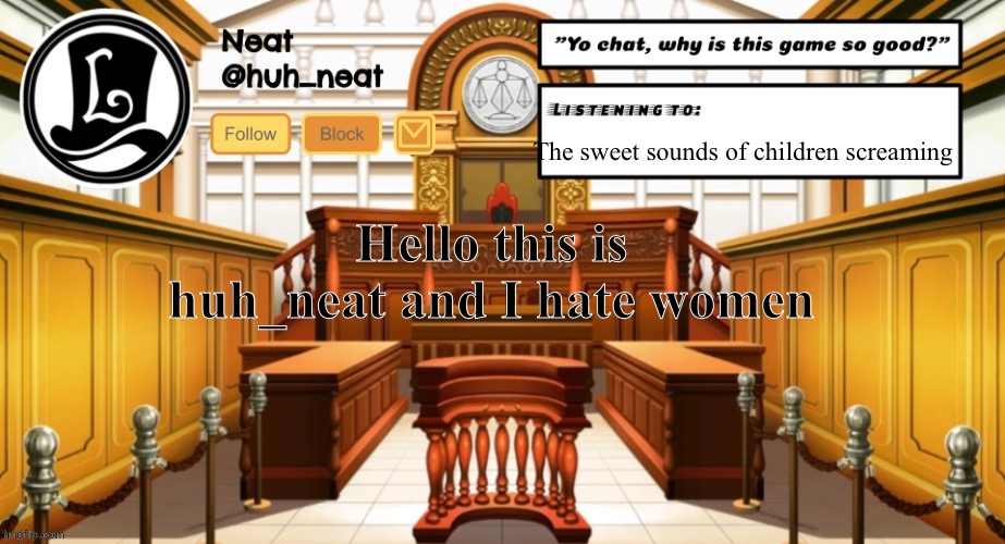 Huh_neat announcement template | The sweet sounds of children screaming; Hello this is huh_neat and I hate women | image tagged in huh_neat announcement template | made w/ Imgflip meme maker