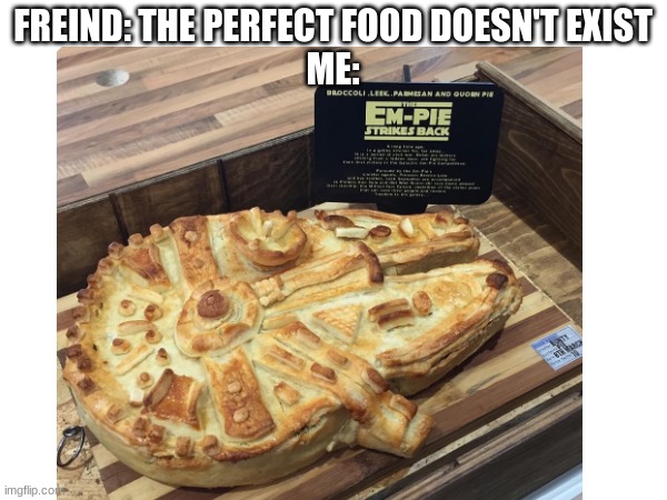 FREIND: THE PERFECT FOOD DOESN'T EXIST
ME: | image tagged in food,so true memes | made w/ Imgflip meme maker