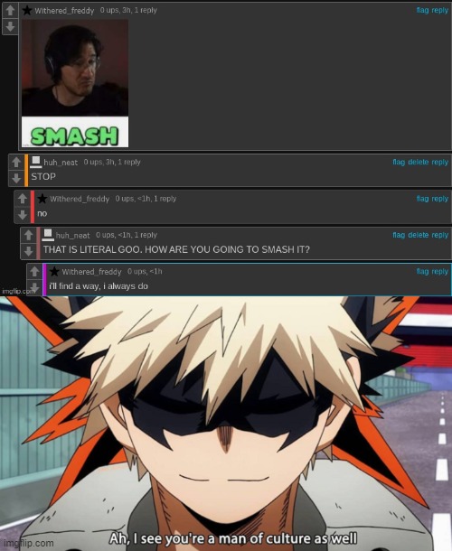 Clearly someone is based AF. | image tagged in bakugo i see you are a man of culture as well,imgflip,imgflip users,comments,bakugo,ah i see you are a man of culture as well | made w/ Imgflip meme maker