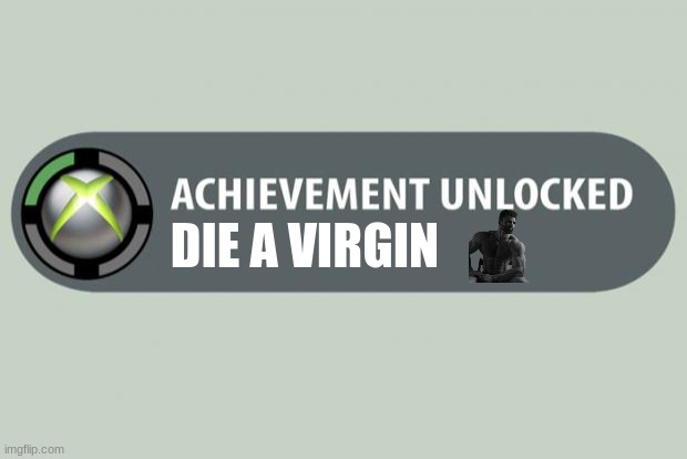gigachad achievement day 2 | DIE A VIRGIN | image tagged in achievement unlocked | made w/ Imgflip meme maker