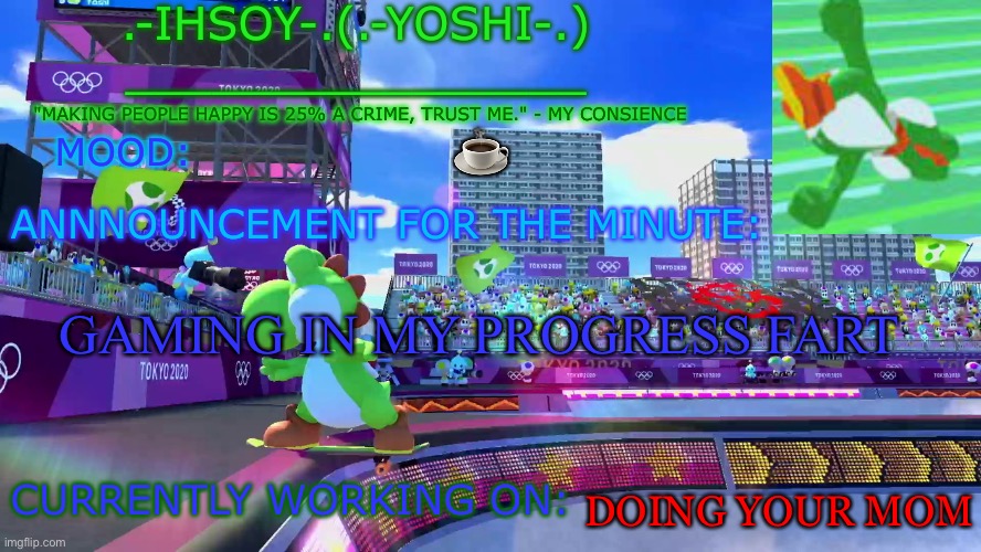 .-ihsoY-. Template | ☕️; GAMING IN MY PROGRESS FART; DOING YOUR MOM | image tagged in -ihsoy- template | made w/ Imgflip meme maker