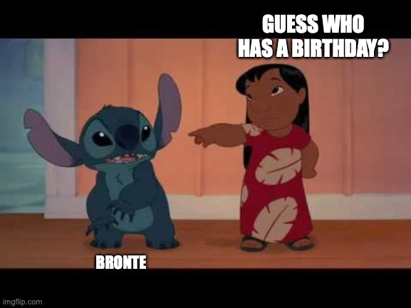 lilo and stitch | GUESS WHO HAS A BIRTHDAY? BRONTE | image tagged in lilo and stitch | made w/ Imgflip meme maker