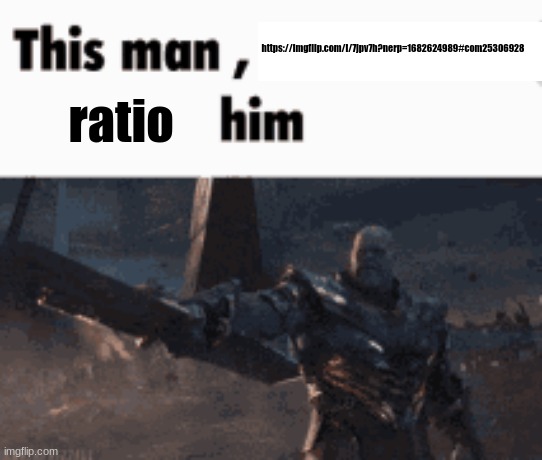 This man, _____ him | https://imgflip.com/i/7jpv7h?nerp=1682624989#com25306928; ratio | image tagged in this man _____ him | made w/ Imgflip meme maker