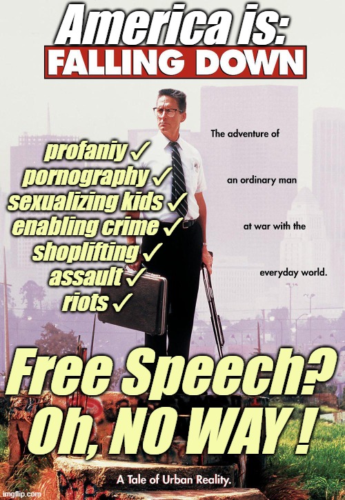 These are just a few of 'liberals' favorite things. | America is:; profaniy ✔

pornography ✔
sexualizing kids ✔
enabling crime ✔
shoplifting ✔
assault ✔
riots ✔; Free Speech?
Oh, NO WAY ! | image tagged in liberals,democrats,lgbtq,blm,antifa,transgender | made w/ Imgflip meme maker