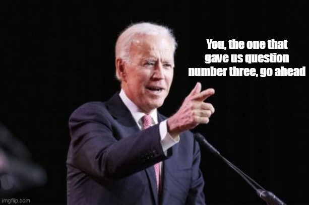 The MSM and their "Gocha" questions | You, the one that gave us question number three, go ahead | image tagged in empty helmet biden | made w/ Imgflip meme maker