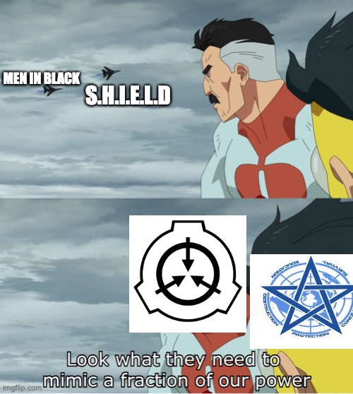 Weaklings. Comparatively, I mean. | MEN IN BLACK; S.H.I.E.L.D | image tagged in look what they need to mimic a fraction of our power,scp,goc,global occult coalition,men in black,crossover,DankMemesFromSite19 | made w/ Imgflip meme maker