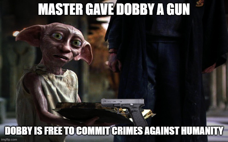 He is looking at his next target | MASTER GAVE DOBBY A GUN; DOBBY IS FREE TO COMMIT CRIMES AGAINST HUMANITY | image tagged in dobby sock | made w/ Imgflip meme maker