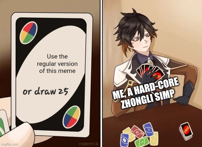 Hehehe >:) | Use the regular version of this meme; ME, A HARD-CORE ZHONGLI SIMP | image tagged in uno draw 25 zhongli version,memes,uno draw 25 cards,zhongli,genshin impact,remake | made w/ Imgflip meme maker